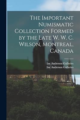 The Important Numismatic Collection Formed by the Late W. W. C. Wilson, Montreal, Canada