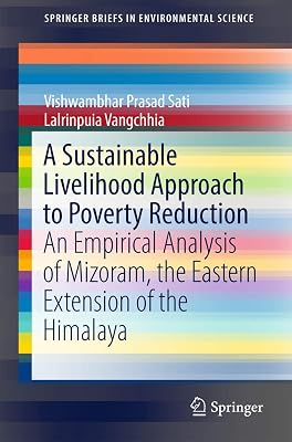 A Sustainable Livelihood Approach to Poverty Reduction: An Empirical Analysis of Mizoram, the Eastern Extension of the Himalaya (SpringerBriefs in Environmental Science)