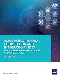 Asia–Pacific Regional Cooperation and Integration Index: Enhanced Framework, Analysis, and Applications by Asian Development Bank