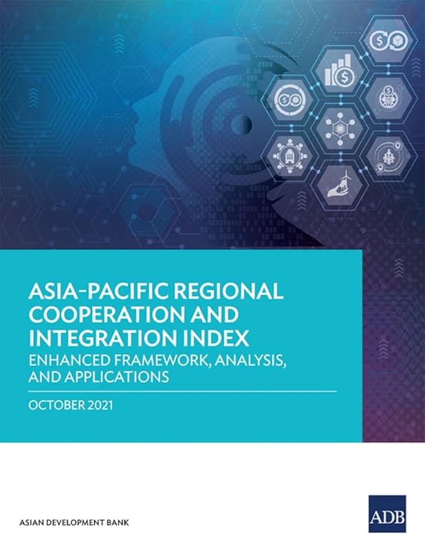 Asia–Pacific Regional Cooperation and Integration Index: Enhanced Framework, Analysis, and Applications by Asian Development Bank
