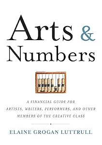 Arts & Numbers: A Financial Guide for Artists, Writers, Performers, and Other Members of the Creative Class by Elaine Grogan Luttrull