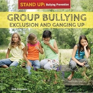 Group Bullying: Exclusion and Ganging Up (Stand Up: Bullying Prevention)