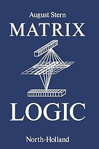 Matrix Logic: Theory and Applications by A. Stern