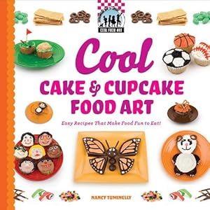 Cool Cake &amp; Cupcake Food Art: Easy Recipes That Make Food Fun to Eat!