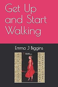Get Up and Start Walking by Emma J Biggins