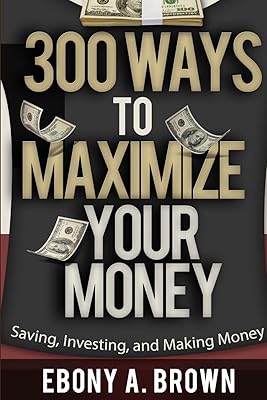 300 Ways To Maximize Your Money
