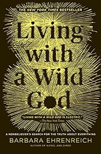 Living with a Wild God: A Nonbeliever's Search for the Truth about Everything