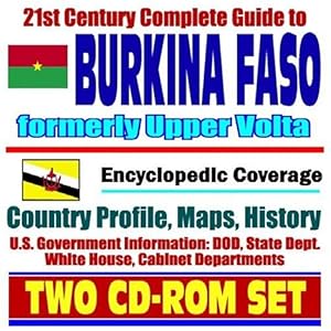 21st Century Complete Guide to Burkina Faso, formerly Upper Volta - Encyclopedic Coverage, Country Profile, History, DOD, State Dept., White House, CIA Factbook (Two CD-ROM Set)