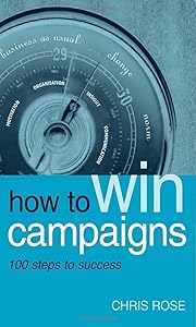 How to Win Campaigns: 100 Steps to Success by Chris Rose