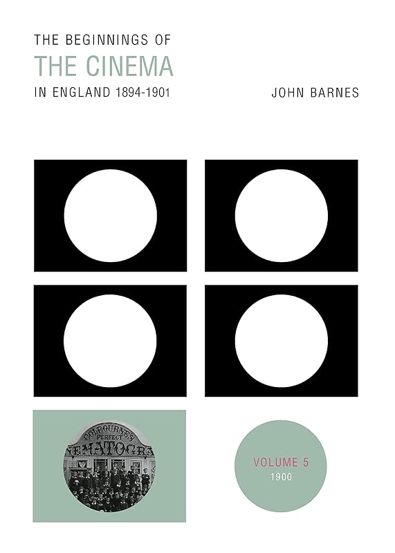 The Beginnings Of The Cinema In England,1894-1901: Volume 5: 1900 by John Barnes