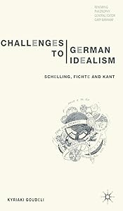 Challenges to German Idealism: Schelling, Fichte and Kant by K. Goudeli