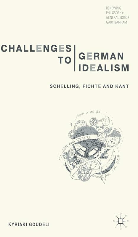 Challenges to German Idealism: Schelling, Fichte and Kant by K. Goudeli