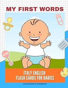 My First Words Italy English Flash Cards for Babies: Easy and Fun Big Flashcards basic vocabulary for kids, toddlers, children to learn Italy, English ... ABC, Numbers 123, Sight words list books by ChildrenMix Summer B