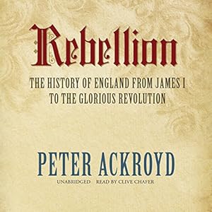 Rebellion: The History of England from James I to the Glorious Revolution