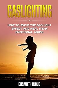 Gaslighting: How to Avoid the Gaslight Effect and Heal From Emotional Abuse. by Elisabeth Cloud