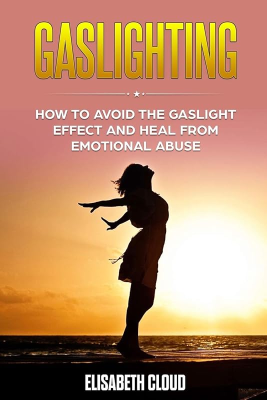 Gaslighting: How to Avoid the Gaslight Effect and Heal From Emotional Abuse. by Elisabeth Cloud