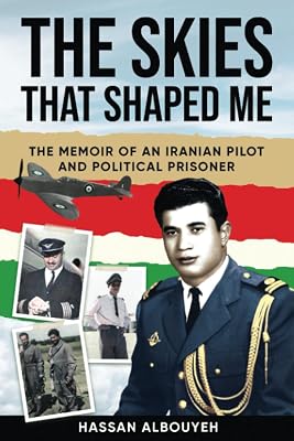The Skies that Shaped Me: An Iranian Pilot and Political Prisoner’s Memoir