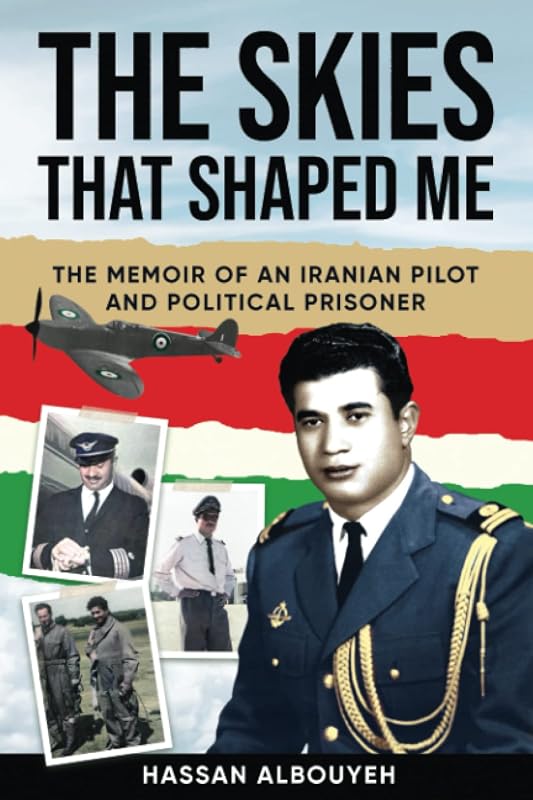 The Skies that Shaped Me: An Iranian Pilot and Political Prisoner’s Memoir by Hassan Albouyeh