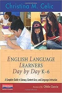 English Language Learners Day by Day, K-6: A Complete Guide to Literacy, Content-Area, and Language Instruction by Christina M Celic