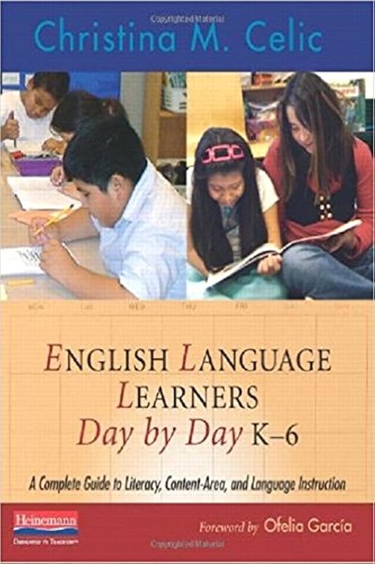 English Language Learners Day by Day, K-6: A Complete Guide to Literacy, Content-Area, and Language Instruction by Christina M Celic