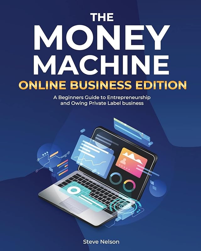 The Money Machine Online Businesses Edition: A Beginners Guide to Entrepreneurship and Owing Private Label business by unknown author