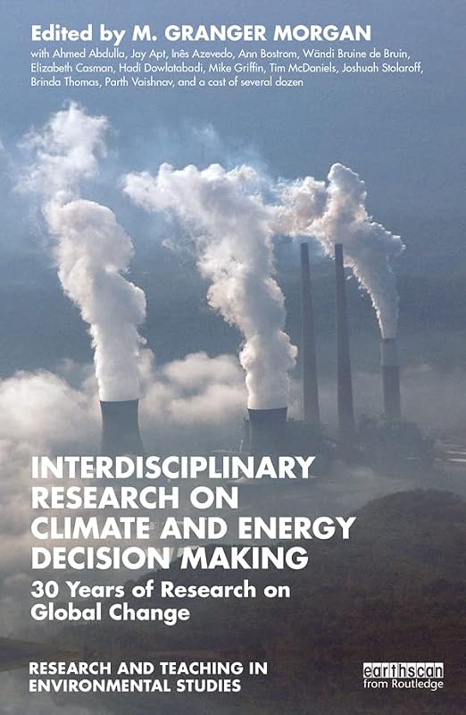 Interdisciplinary Research on Climate and Energy Decision Making: 30 Years of Research on Global Change (Research and Teaching in Environmental Studies) by M. Granger Morgan