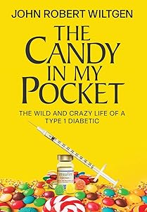 The Candy In My Pocket: The Wild and Crazy Life of a Type 1 Diabetic by John Robert Wiltgen