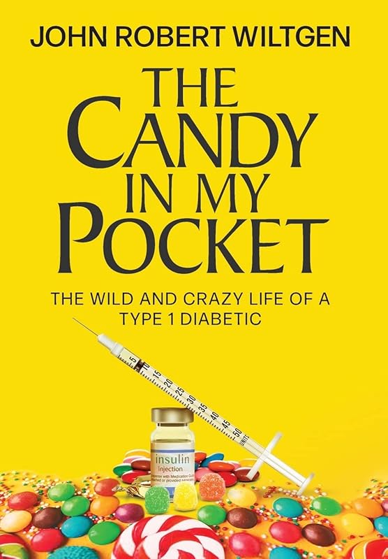 The Candy In My Pocket: The Wild and Crazy Life of a Type 1 Diabetic by John Robert Wiltgen