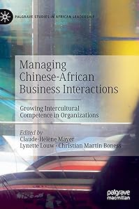 Managing Chinese-African Business Interactions: Growing Intercultural Competence in Organizations (Palgrave Studies in African Leadership) by Claude-H&eacute;l&egrave;ne Mayer
