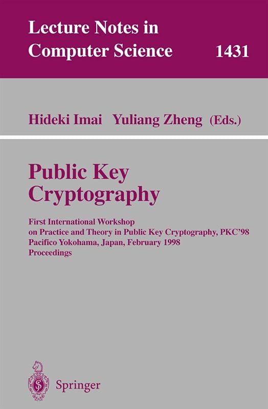 Public Key Cryptography: First International Workshop on Practice and Theory in Public Key Cryptography, PKC'98, Pacifico Yokohama, Japan, February ... (Lecture Notes in Computer Science, 1431) by Hideki Imai