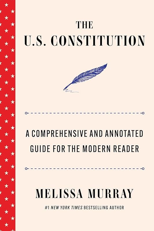 The U.S. Constitution: A Comprehensive and Annotated Guide for the Modern Reader by Melissa Murray