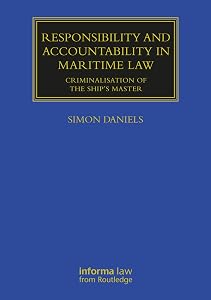 Responsibility and Accountability in Maritime Law: Criminalisation of the Ship’s Master (Maritime and Transport Law Library) by Simon Daniels