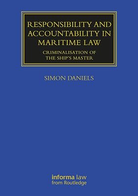 Responsibility and Accountability in Maritime Law: Criminalisation of the Ship’s Master (Maritime and Transport Law Library)