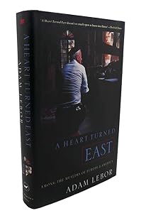 A Heart Turned East: Among the Muslims by Adam LeBor