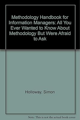 Methodology Handbook for Information Managers: All You Ever Wanted to Know About Methodology but Were Afraid to Ask