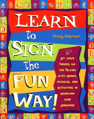 Learn to Sign the Fun Way: Let Your Fingers Do the Talking with Games, Puzzles, and Activities in American Sign Language by Penny Warner