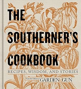 The Southerner's Cookbook: Recipes, Wisdom, and Stories by Editors of Garden and Gun