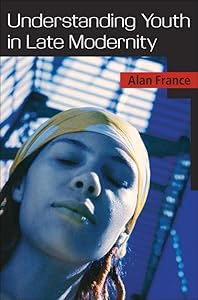 Understanding Youth In Late Modernity by Alan France