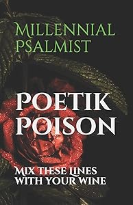 Poetik Poison: Mix These Lines With Your Wine by MIllennial Psalmist