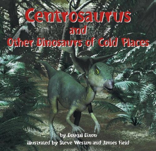 Centrosaurus and Other Dinosaurs of Cold Places (Dinosaur Find) by Dougal Dixon