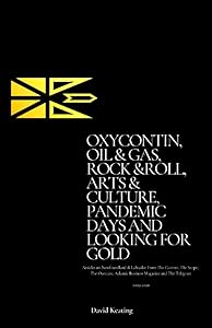 Oxycontin, Oil & Gas, Rock & Roll, Arts & Culture, Pandemic Days and Looking for Gold: Articles On Newfoundland & Labrador From The Current, The ... Magazine And The Telegram 2009 - 2020 by David Keating