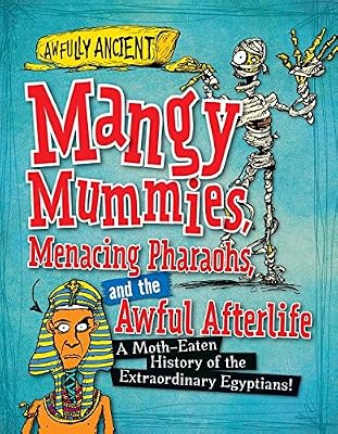 Mangy Mummies, Menacing Pharaohs, and the Awful Afterlife: A Moth-Eaten History of the Extraordinary Egyptians!