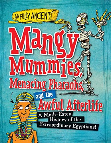 Mangy Mummies, Menacing Pharaohs, and the Awful Afterlife: A Moth-Eaten History of the Extraordinary Egyptians! by Kay Barnham