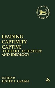 Leading Captivity Captive: 'The Exile' as History and Ideology (The Library of Hebrew Bible/Old Testament Studies, 278)