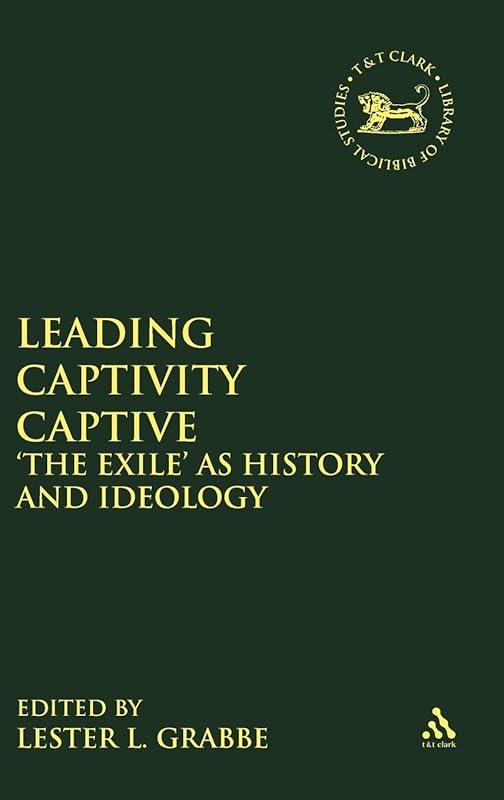 Leading Captivity Captive: 'The Exile' as History and Ideology (The Library of Hebrew Bible/Old Testament Studies, 278) by Lester L. Grabbe