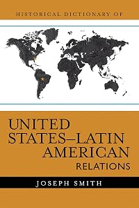Historical Dictionary of United States-Latin American Relations (Historical Dictionaries of Diplomacy and Foreign Relations Book 3)