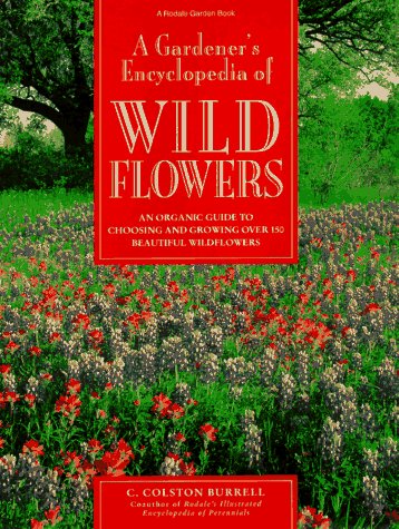 A Gardener's Encyclopedia of Wildflowers: An Organic Guide to Choosing and Growing over 150 Beautiful by C. Colston Burrell