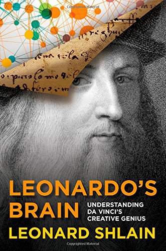Leonardo's Brain: Understanding Da Vinci's Creative Genius by Leonard Shlain
