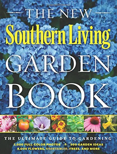 The New Southern Living Garden Book: The Ultimate Guide to Gardening by The Editors of Southern Living Magazine