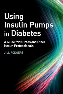 Using Insulin Pumps in Diabetes: A Guide for Nurses and Other Health Professionals